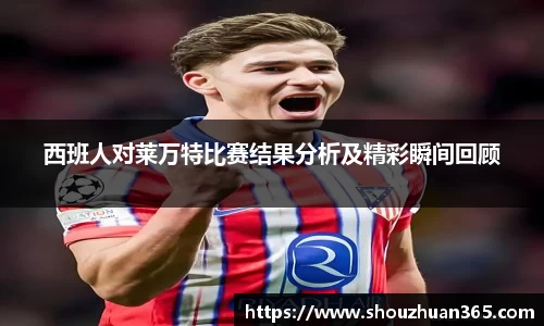西班人对莱万特比赛结果分析及精彩瞬间回顾