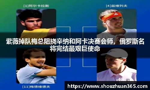 紫薇掉队梅总阻挠辛纳和阿卡决赛会师，俄罗斯名将完结最艰巨使命